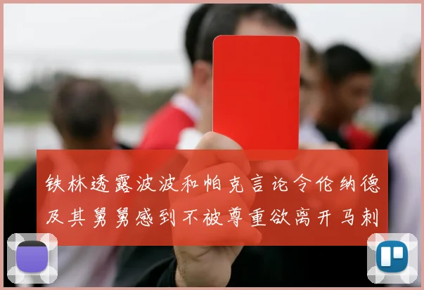 铁林透露波波和帕克言论令伦纳德及其舅舅感到不被尊重欲离开马刺